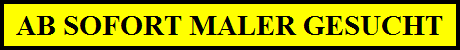 AB SOFORT MALER GESUCHT AB SOFORT MALER GESUCHT